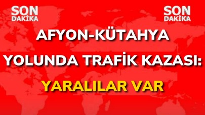 Afyon-Kütahya Yolunda Trafik Kazası: Yaralılar Var