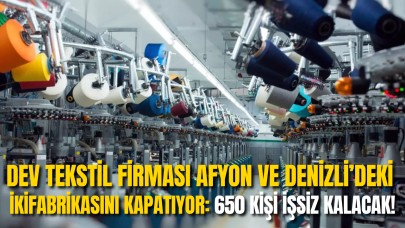 Dev Tekstil Firması Afyon ve Denizli’deki İki Fabrikasını Kapatıyor: 650 Kişi İşsiz Kalacak