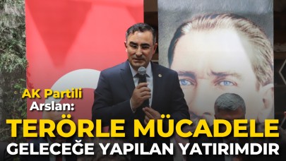 AK Partili Arslan: “Terörle Mücadele Geleceğe Yapılan Yatırımdır”