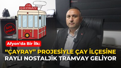 Afyon’da Bir İlk: “ÇayRay” Projesiyle Çay İlçesine Raylı Nostaljik Tramvay Geliyor