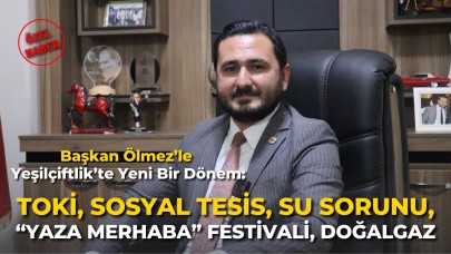 Başkan Ölmez’le Yeşilçiftlik’te Yeni Bir Dönem: TOKİ, Sosyal Tesis, Su Sorunu, “Yaza Merhaba” Festivali, Doğalgaz