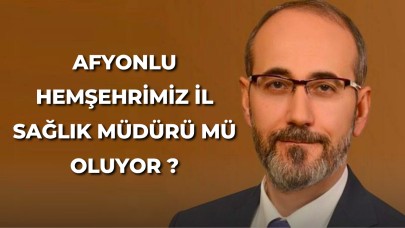 Afyonlu Hemşehrimiz İl Sağlık Müdürü Mü Oluyor?
