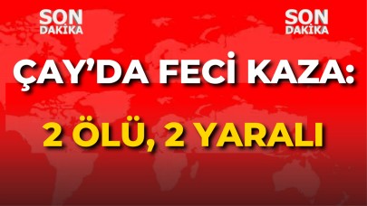 Afyon Çay’da Feci Kaza: 2 Ölü, 2 Yaralı