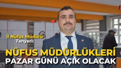 İl Nüfus Müdürü Tanyeri: “Nüfus Müdürlükleri Pazar Günü Açık Olacak”