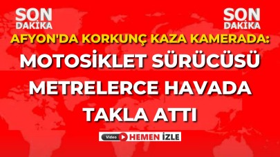 Afyon'da Korkunç Kaza Kamerada: Motosiklet Sürücüsü Metrelerce Havada Takla Attı