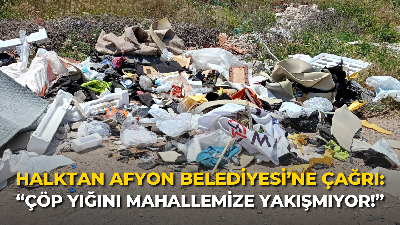 Halktan Afyon Belediyesi’ne Çağrı:  “Çöp Yığını Mahallemize Yakışmıyor!”