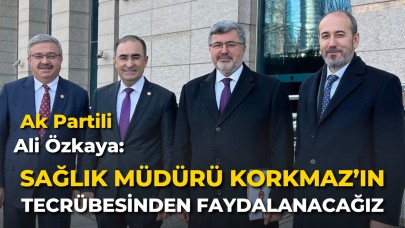 Ak Partili Ali Özkaya: "Sağlık Müdürü Korkmaz’ın tecrübesinden faydalanacağız"