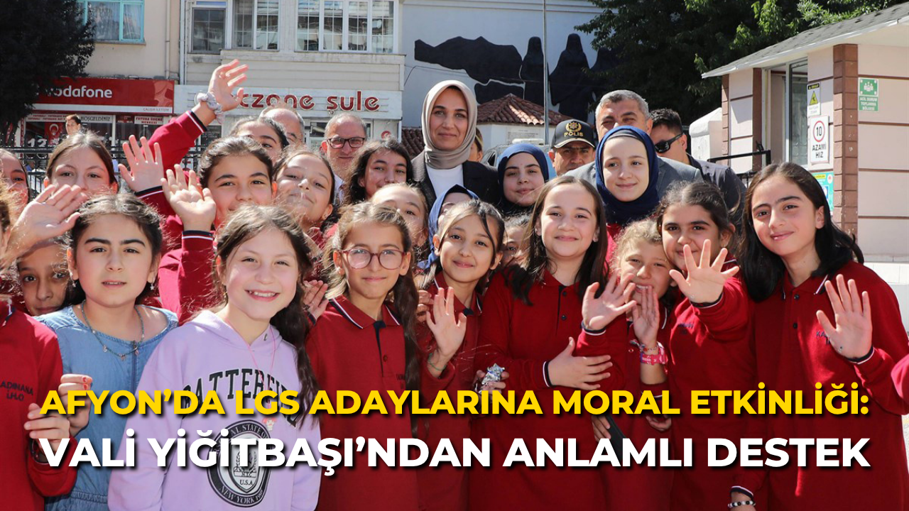 Afyon’da LGS Adaylarına Moral Etkinliği: Vali Yiğitbaşı’ndan Anlamlı Destek