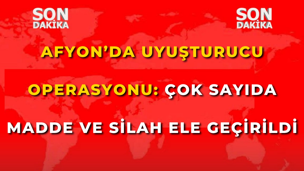 Afyon’da Uyuşturucu Operasyonu: Çok Sayıda Madde ve Silah Ele Geçirildi