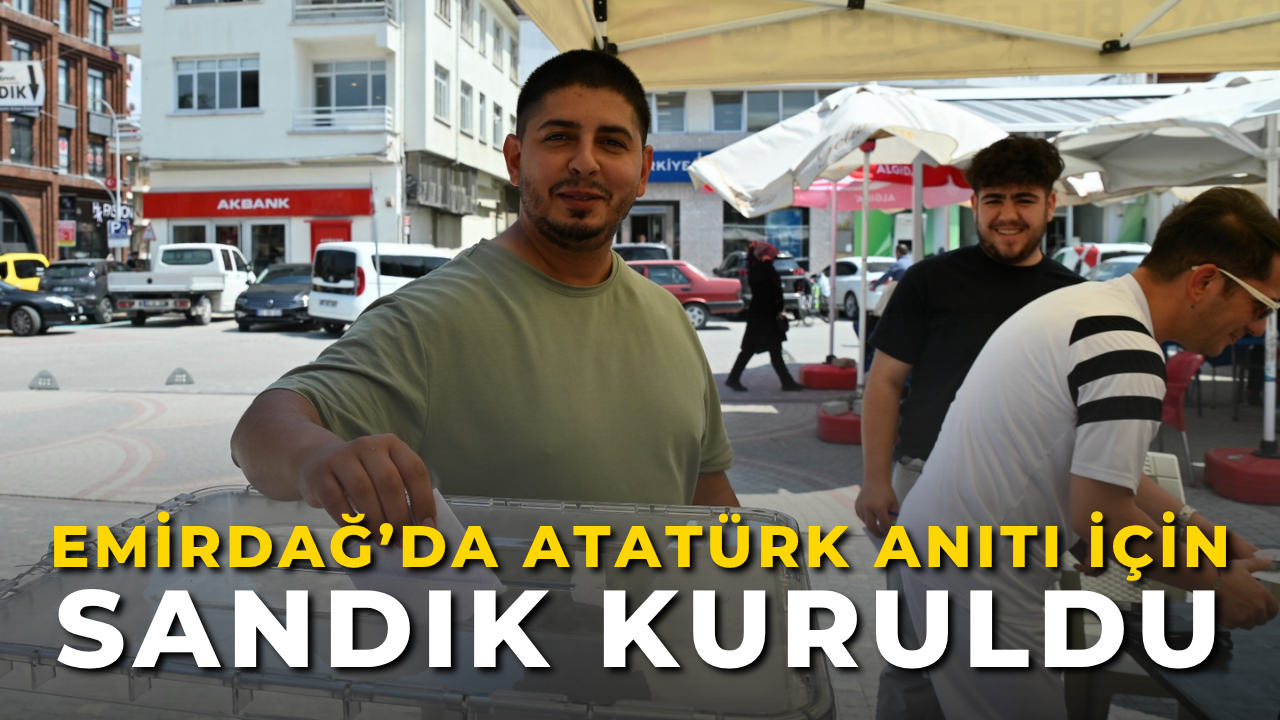 Emirdağ’da Atatürk Anıtı İçin Sandık Kuruldu