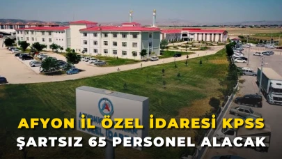 Afyon İl Özel İdaresi KPSS Şartsız 65 Personel Alacak