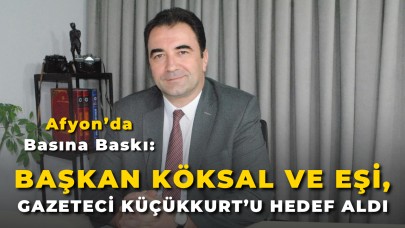 Afyon’da Basına Baskı: Başkan Köksal ve Eşi, Gazeteci Küçükkurt’u Hedef Aldı