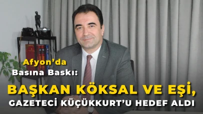 Afyon’da Basına Baskı: Başkan Köksal ve Eşi, Gazeteci Küçükkurt’u Hedef Aldı