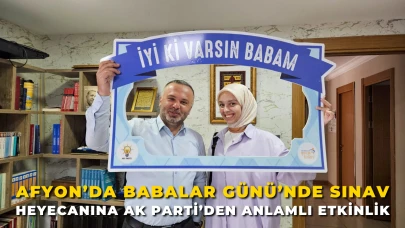 Afyon'da Babalar Günü’nde Sınav Heyecanına AK Parti’den Anlamlı Etkinlik