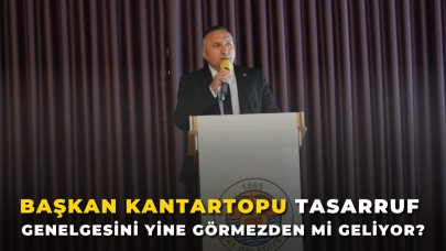 Başkan Kantartopu Tasarruf Genelgesini Yine Görmezden Mi Geliyor?