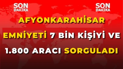 Afyonkarahisar Emniyeti 7 Bin Kişiyi ve 1.800 Aracı Sorguladı