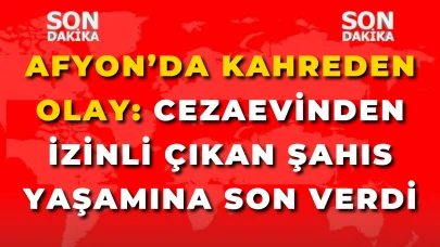 Afyon’da Kahreden Olay: Cezaevinden İzinli Çıkan Şahıs Yaşamına Son Verdi