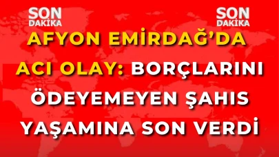 Afyon Emirdağ’da Acı Olay: Borçlarını Ödeyemeyen Şahıs Yaşamına Son Verdi