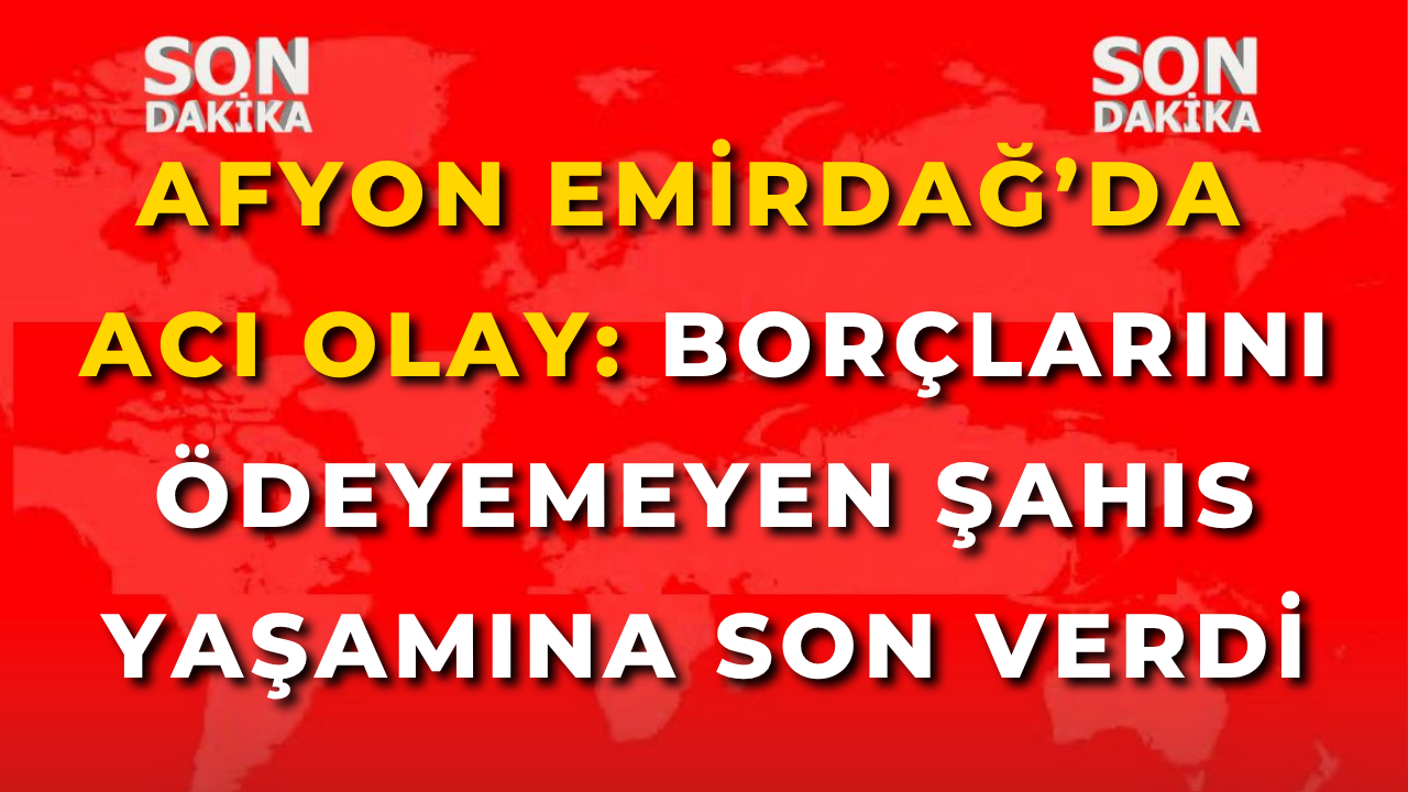 Afyon Emirdağ’da Acı Olay: Borçlarını Ödeyemeyen Şahıs Yaşamına Son Verdi