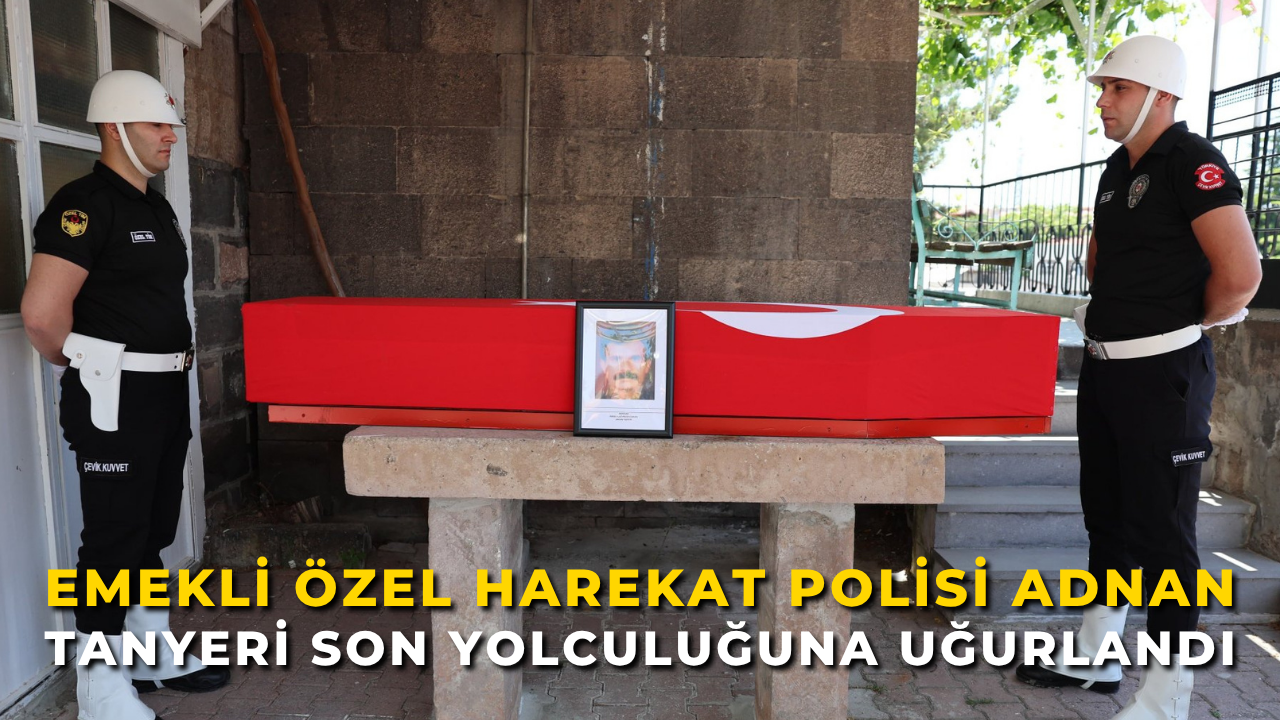 Emekli Özel Harekat Polisi Adnan Tanyeri Son Yolculuğuna Uğurlandı