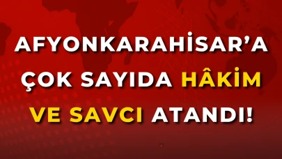 Afyon’a Çok Sayıda Hâkim ve Savcı Atandı!