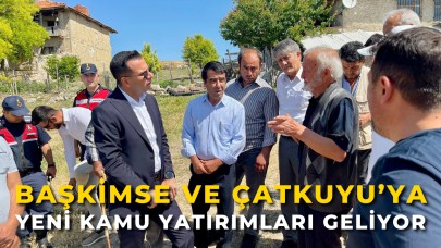 Başkimse ve Çatkuyu’ya Yeni Kamu Yatırımları Geliyor
