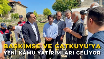 Başkimse ve Çatkuyu’ya Yeni Kamu Yatırımları Geliyor