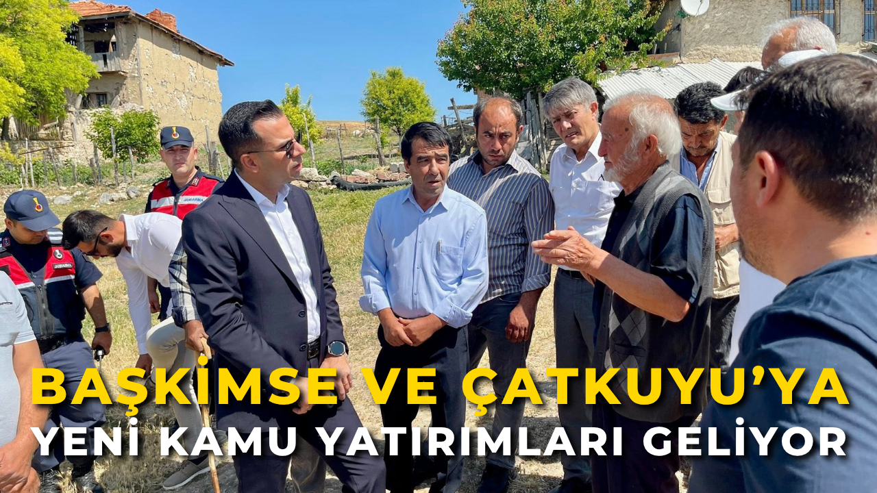 Başkimse ve Çatkuyu’ya Yeni Kamu Yatırımları Geliyor