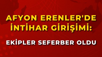 Afyon Erenler'de İntihar Girişimi: Ekipler Seferber Oldu