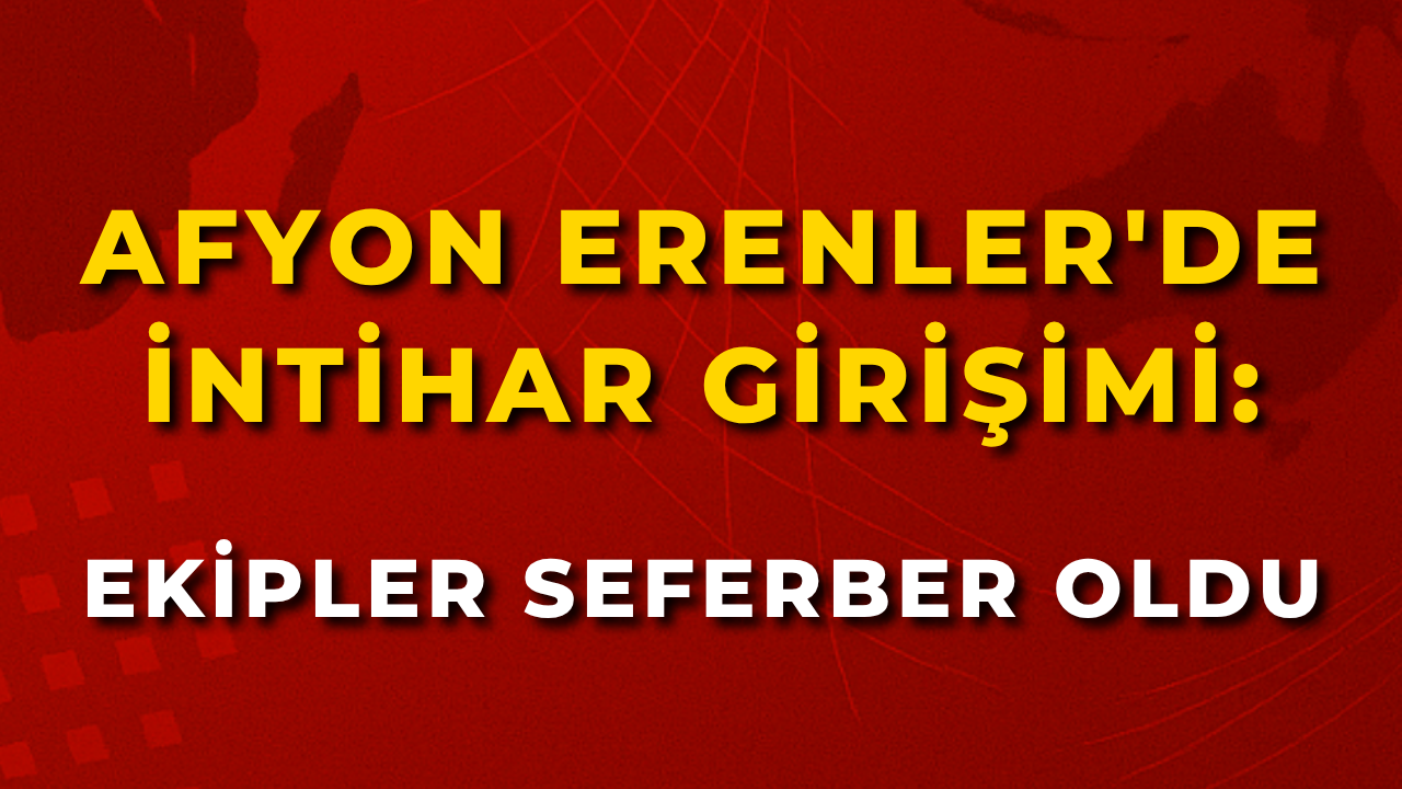 Afyon Erenler'de İntihar Girişimi: Ekipler Seferber Oldu
