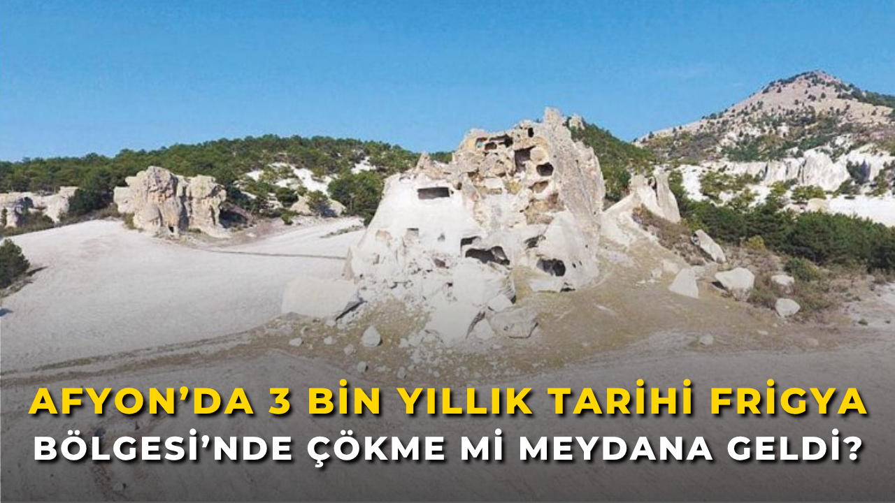 Afyon’da 3 Bin Yıllık Tarihi Frigya Bölgesi’nde Çökme Mi Meydana Geldi?