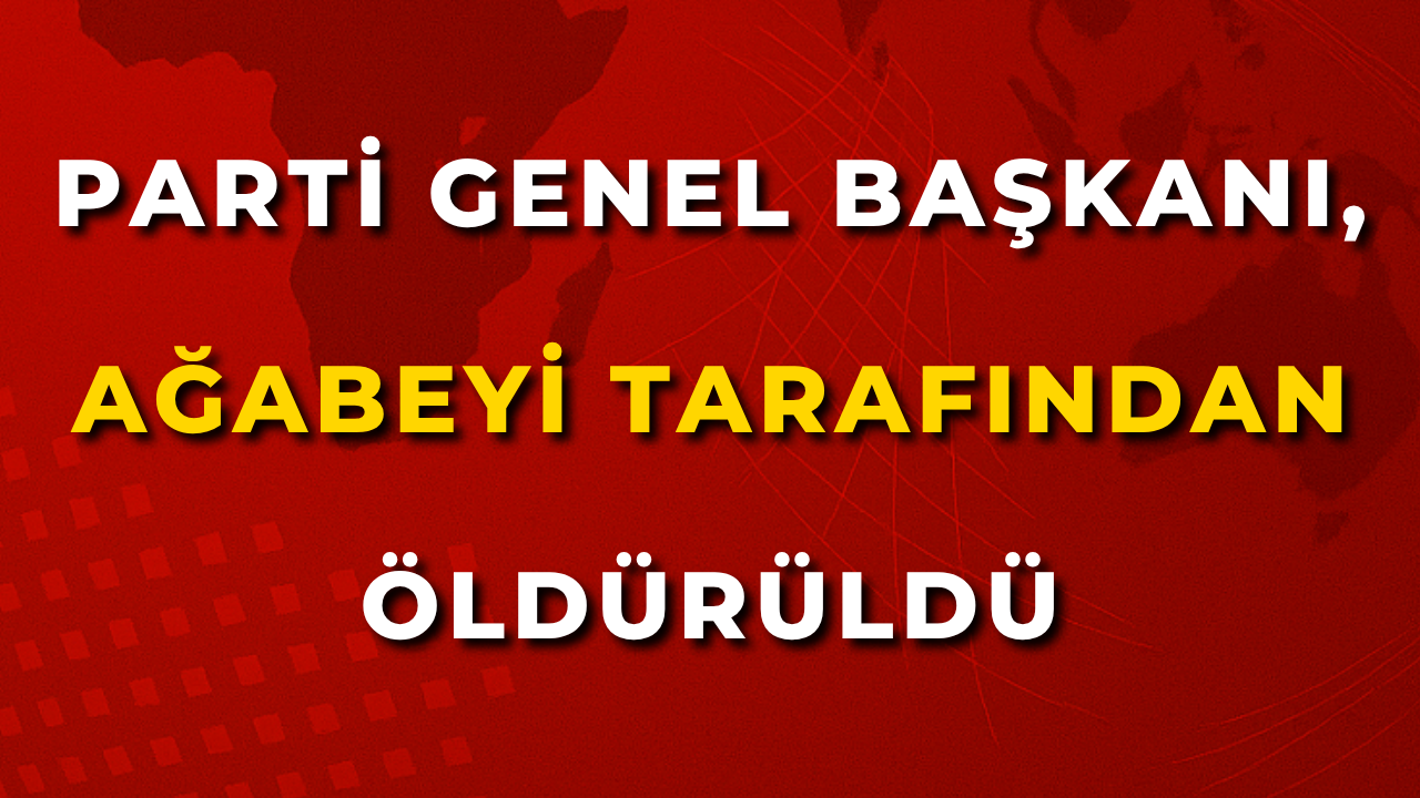 Parti Genel Başkanı, Ağabeyi Tarafından Öldürüldü