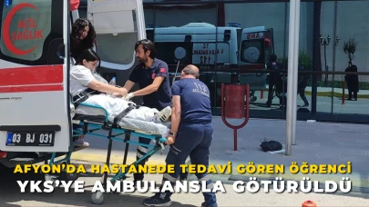 Afyon’da Hastanede Tedavi Gören Öğrenci YKS’ye Ambulansla Götürüldü