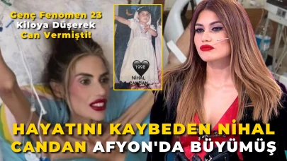 Hayatını Kaybeden Nihal Candan Afyon'da Büyümüş: Genç Fenomen 23 Kiloya Düşerek Can Vermişti!