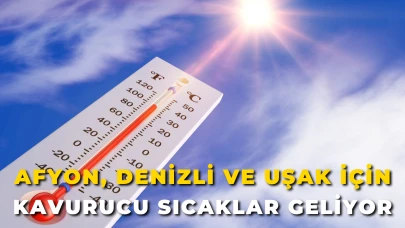 Afyon, Denizli ve Uşak İçin Kavurucu Sıcaklar Geliyor