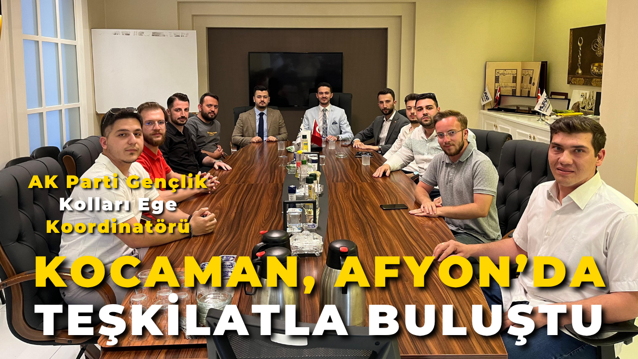 AK Parti Gençlik Kolları Ege Koordinatörü Kocaman, Afyon’da Teşkilatla Buluştu