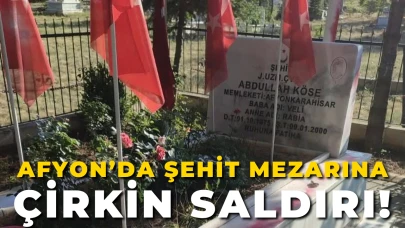 Afyonkarahisar’da Şehit Mezarına Çirkin Saldırı!