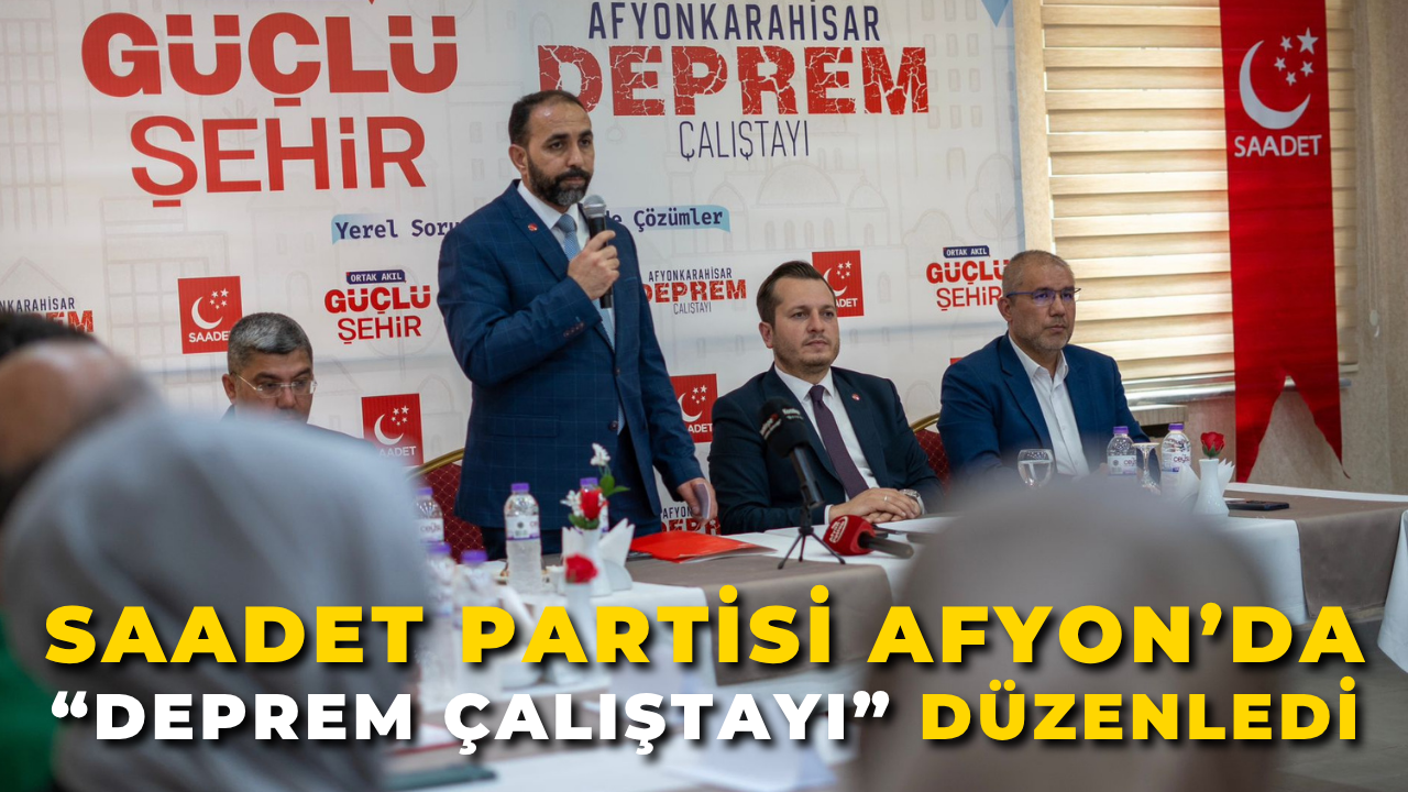 Saadet Partisi Afyonkarahisar’da “Deprem Çalıştayı” Düzenledi