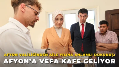 Afyon Valiliğinden Aile Yılına Anlamlı Dokunuş: Afyon’a Vefa Kafe Geliyor
