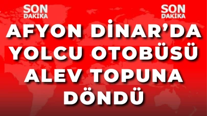 Afyon Dinar’da Yolcu Otobüsü Alev Topuna Döndü