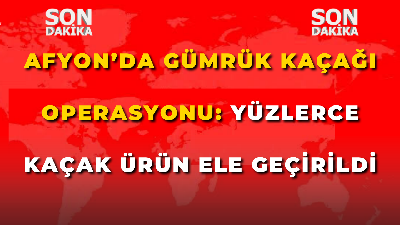 Afyon’da Gümrük Kaçağı Operasyonu: Yüzlerce Kaçak Ürün Ele Geçirildi