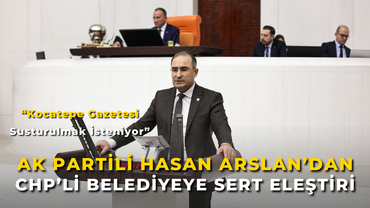 AK Partili Hasan Arslan’dan CHP'li Belediyeye Sert Eleştiri: “Kocatepe Gazetesi Susturulmak İsteniyor”