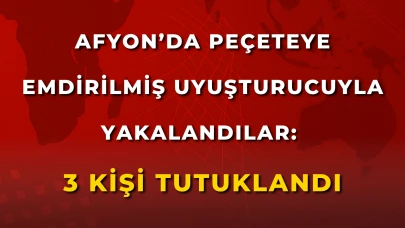 Afyon’da Peçeteye Emdirilmiş Uyuşturucuyla Yakalandılar: 3 Kişi Tutuklandı