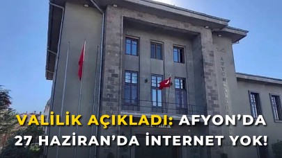 Valilik Açıkladı: Afyon’da 27 Haziran’da İnternet Yok!