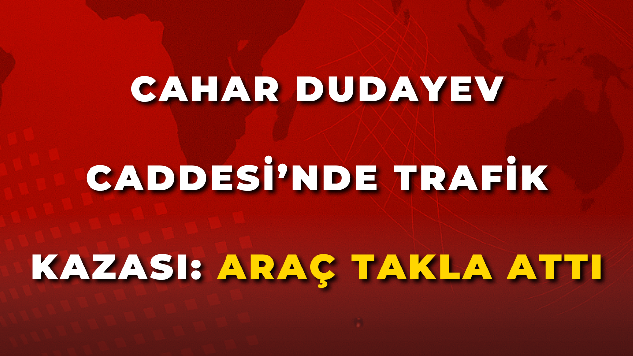Cahar Dudayev Caddesi’nde Trafik Kazası: Araç Takla Attı