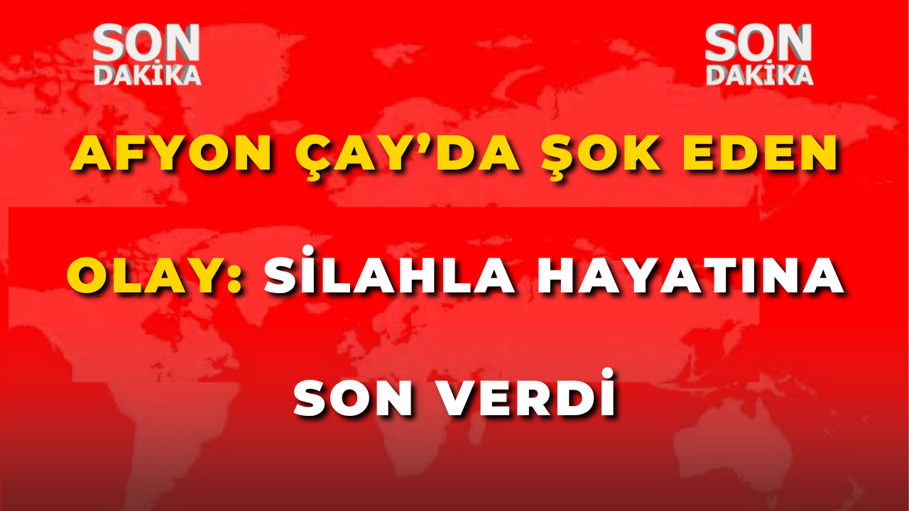 Afyon Çay’da Şok Eden Olay: Silahla Hayatına Son Verdi