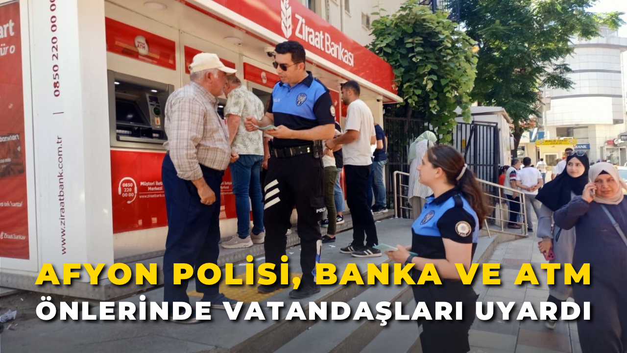 Afyon Polisi, Banka ve ATM Önlerinde Vatandaşları Uyardı