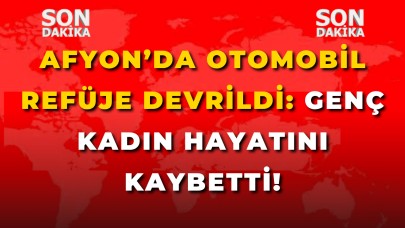Afyon’da Otomobil Refüje Devrildi: Genç Kadın Hayatını Kaybetti!