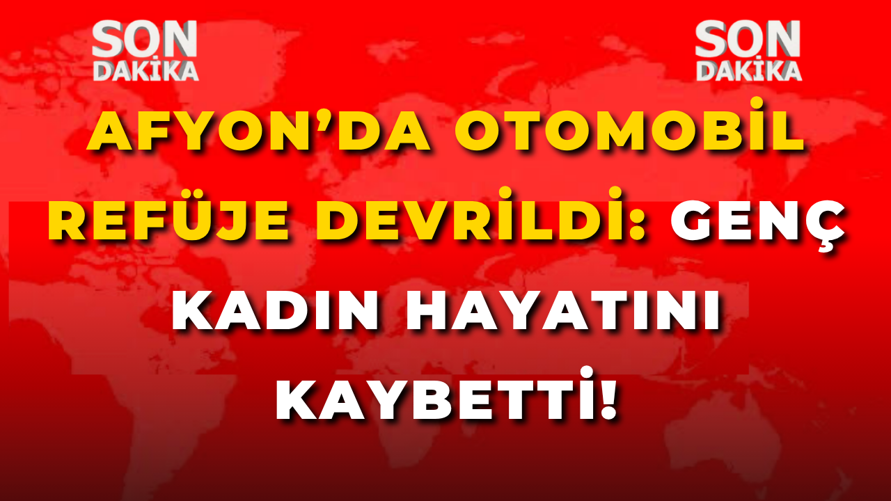 Afyon’da Otomobil Refüje Devrildi: Genç Kadın Hayatını Kaybetti!