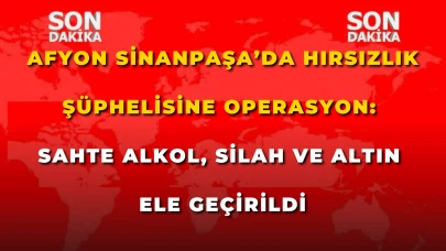 Afyon Sinanpaşa’da Hırsızlık Şüphelisine Operasyon: Sahte Alkol, Silah ve Altın Ele Geçirildi